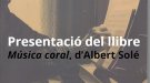 Presentació del llibre Música Coral d'Albert Solé